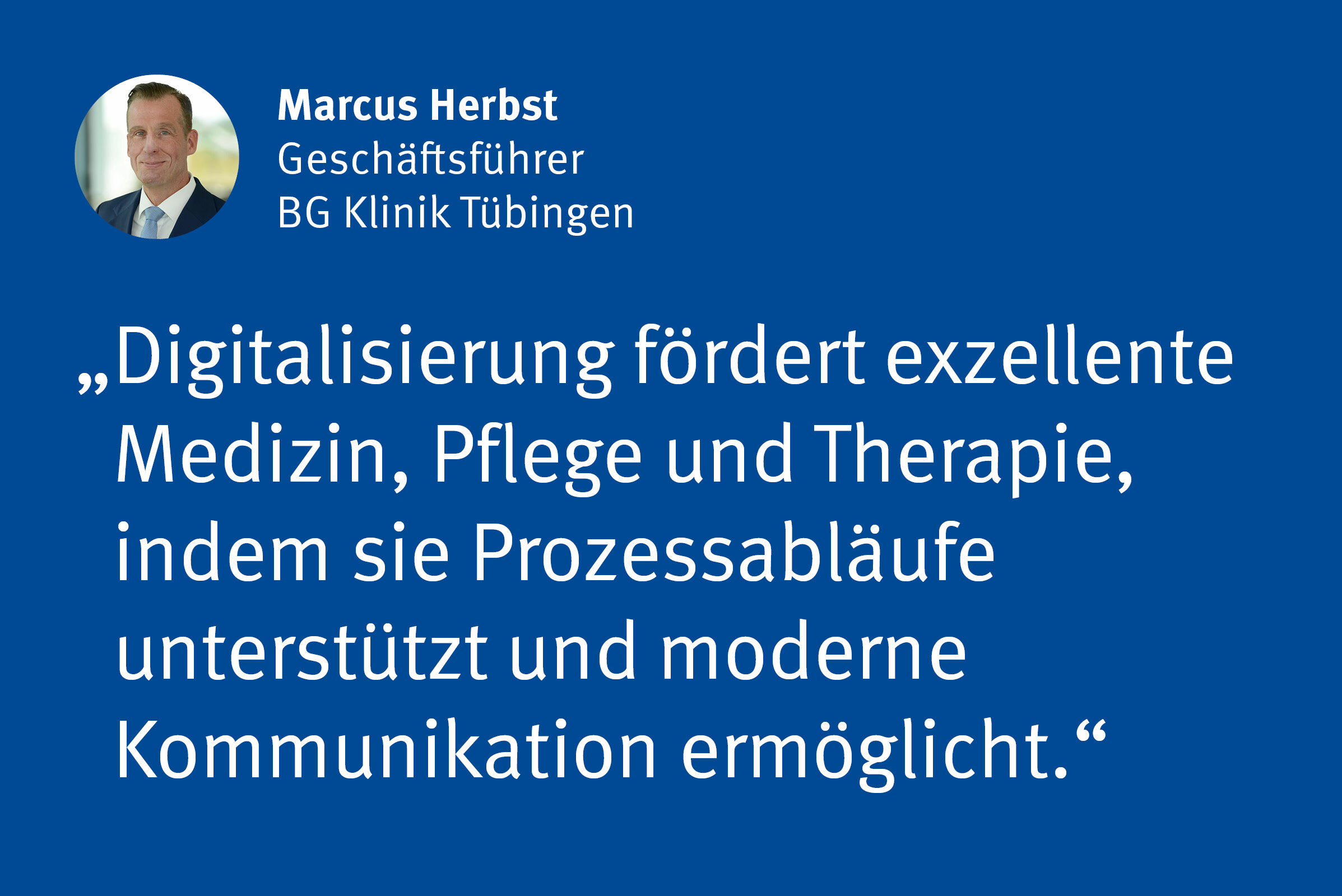 Marcus Herbst, Geschäftsführer BG Klinik Tübingen: „Digitalisierung fördert exzellente Medizin, Pflege und Therapie, indem sie Prozessabläufe unterstützt und moderne Kommunikation ermöglicht.“