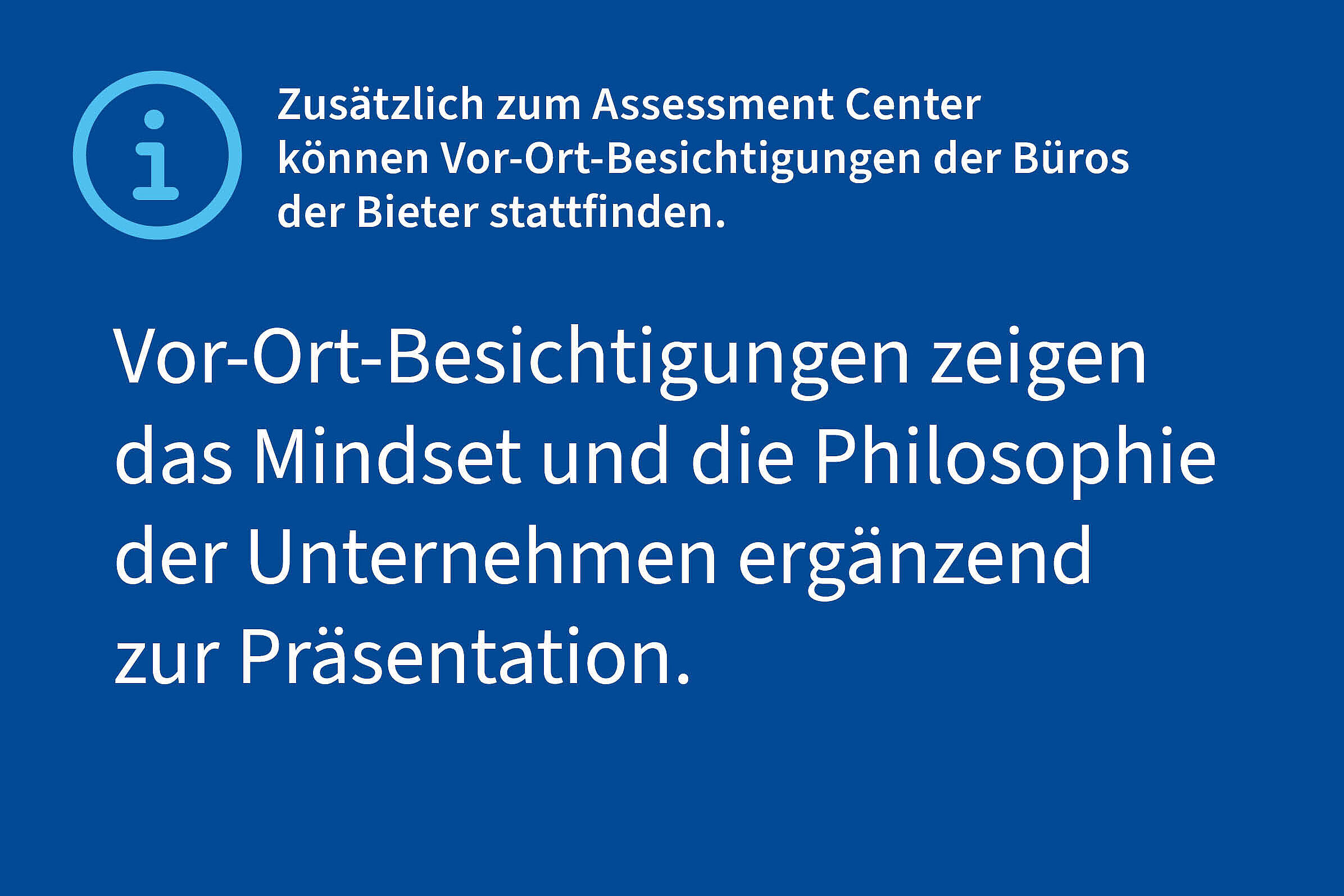 Info: Zusätzlich zum Assessment Center können Vor-Ort-Besichtigungen der Büros der Bieter stattfinden. Vor-Ort-Besichtigungen zeigen das Mindset und die Philosophie der Unternehmen ergänzend zur Präsentation.